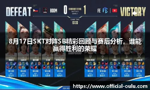 8月17日SKT对阵SB精彩回顾与赛后分析，谁能赢得胜利的荣耀